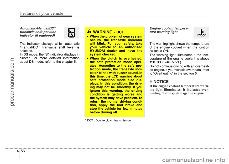 HYUNDAI VELOSTER 2011 Owners Manual Features of your vehicle
56 4
Automatic/Manual/DCT
transaxle shift position
indicator (if equipped)
The indicator displays which automatic
/manual/DCT transaxle shift lever is
selected.
In DS mode, th HYUNDAI VELOSTER 2011 Owners Manual Features of your vehicle
56 4
Automatic/Manual/DCT
transaxle shift position
indicator (if equipped)
The indicator displays which automatic
/manual/DCT transaxle shift lever is
selected.
In DS mode, th