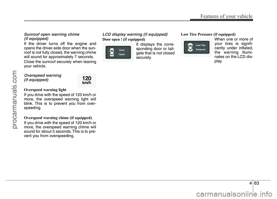 HYUNDAI VELOSTER 2011 Owners Manual 463
Features of your vehicle
Sunroof open warning chime
(if equipped)
If the driver turns off the engine and
opens the driver-side door when the sun-
roof is not fully closed, the warning chime
will HYUNDAI VELOSTER 2011 Owners Manual 463
Features of your vehicle
Sunroof open warning chime
(if equipped)
If the driver turns off the engine and
opens the driver-side door when the sun-
roof is not fully closed, the warning chime
will
