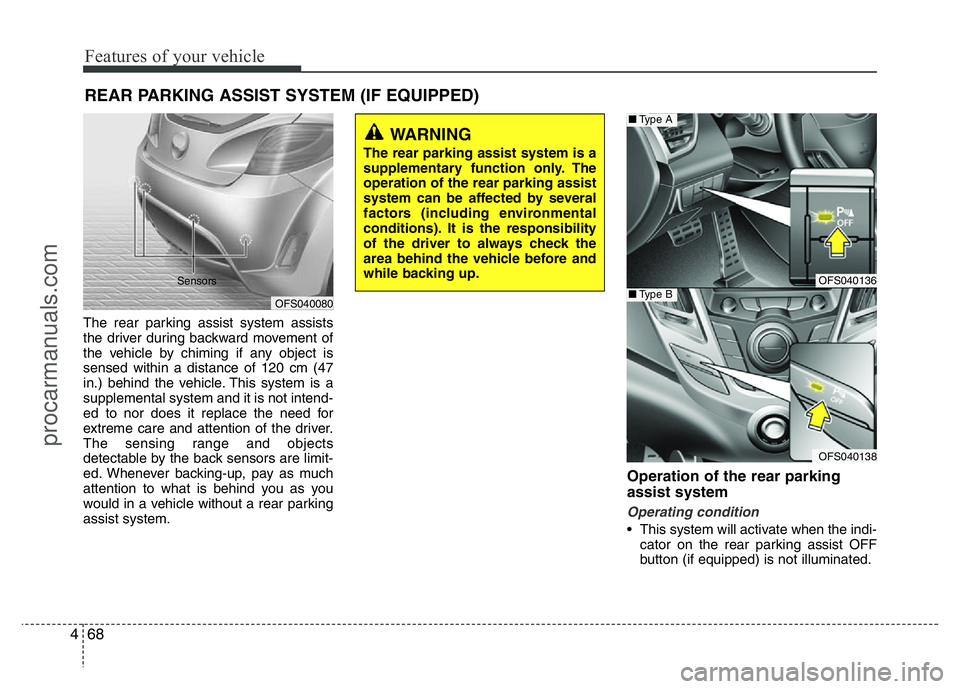 HYUNDAI VELOSTER 2011 Owners Manual Features of your vehicle
68 4
The rear parking assist system assists
the driver during backward movement of
the vehicle by chiming if any object is
sensed within a distance of 120 cm (47
in.) behind t HYUNDAI VELOSTER 2011 Owners Manual Features of your vehicle
68 4
The rear parking assist system assists
the driver during backward movement of
the vehicle by chiming if any object is
sensed within a distance of 120 cm (47
in.) behind t