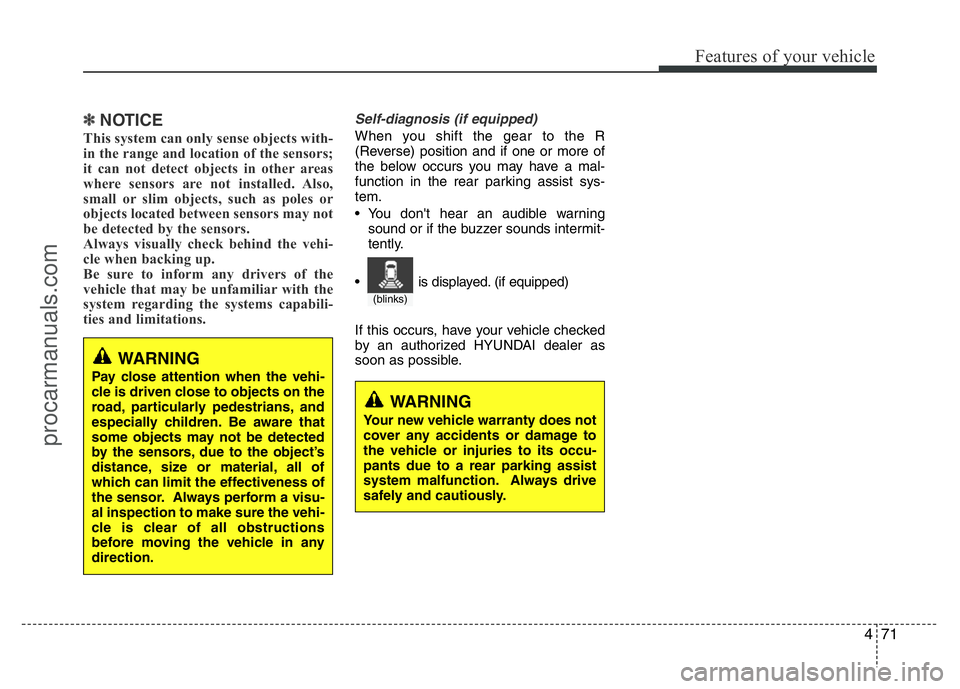 HYUNDAI VELOSTER 2011 Owners Manual 471
Features of your vehicle
✽NOTICE
This system can only sense objects with-
in the range and location of the sensors;
it can not detect objects in other areas
where sensors are not installed. Also HYUNDAI VELOSTER 2011 Owners Manual 471
Features of your vehicle
✽NOTICE
This system can only sense objects with-
in the range and location of the sensors;
it can not detect objects in other areas
where sensors are not installed. Also