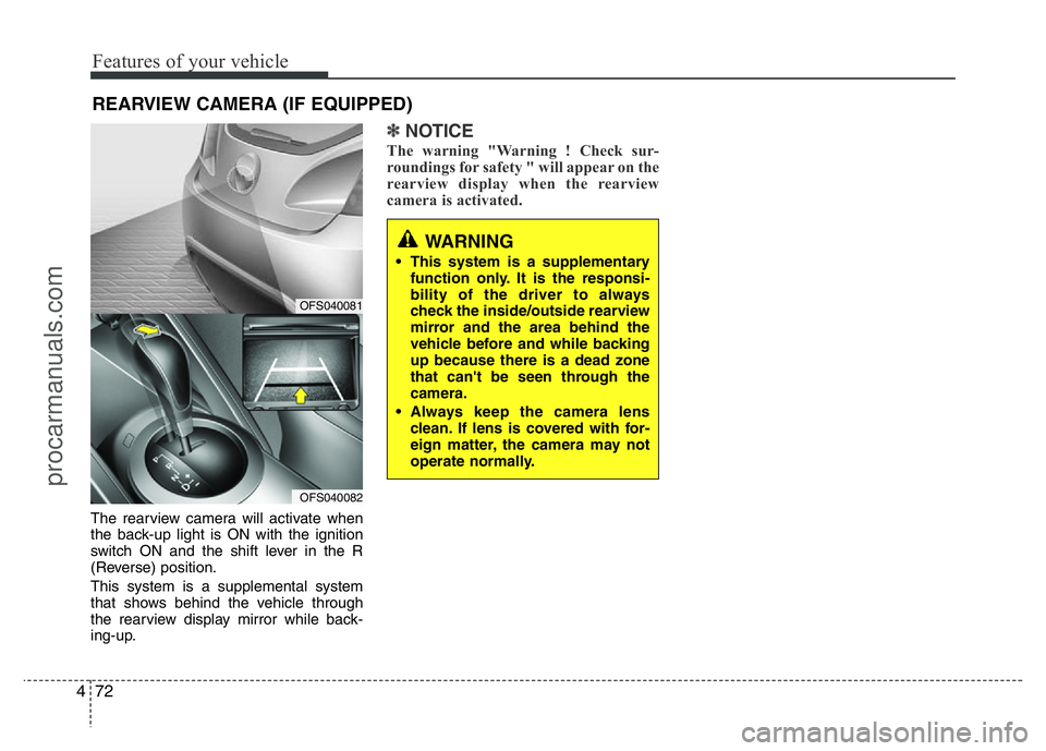 HYUNDAI VELOSTER 2011 Owners Manual Features of your vehicle
72 4
REARVIEW CAMERA (IF EQUIPPED)
The rearview camera will activate when
the back-up light is ON with the ignition
switch ON and the shift lever in the R
(Reverse) position.
HYUNDAI VELOSTER 2011 Owners Manual Features of your vehicle
72 4
REARVIEW CAMERA (IF EQUIPPED)
The rearview camera will activate when
the back-up light is ON with the ignition
switch ON and the shift lever in the R
(Reverse) position.