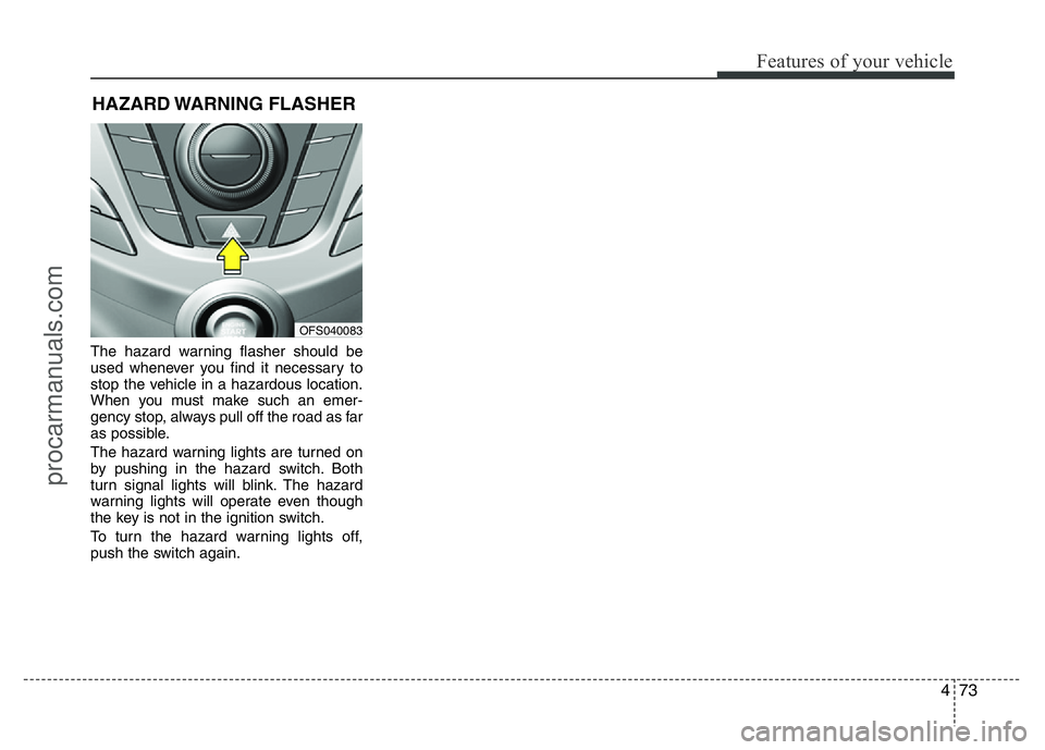 HYUNDAI VELOSTER 2011 Owners Manual 473
Features of your vehicle
The hazard warning flasher should be
used whenever you find it necessary to
stop the vehicle in a hazardous location.
When you must make such an emer-
gency stop, always p HYUNDAI VELOSTER 2011 Owners Manual 473
Features of your vehicle
The hazard warning flasher should be
used whenever you find it necessary to
stop the vehicle in a hazardous location.
When you must make such an emer-
gency stop, always p