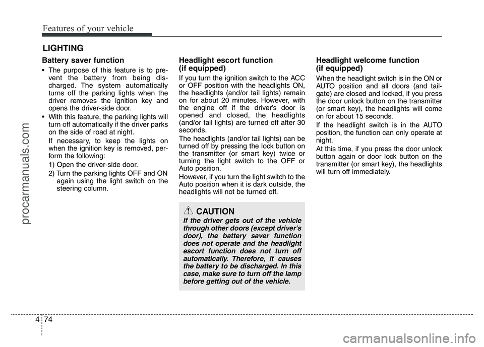 HYUNDAI VELOSTER 2011 Owners Manual Features of your vehicle
74 4
Battery saver function
• The purpose of this feature is to pre-
vent the battery from being dis-
charged. The system automatically
turns off the parking lights when HYUNDAI VELOSTER 2011 Owners Manual Features of your vehicle
74 4
Battery saver function
• The purpose of this feature is to pre-
vent the battery from being dis-
charged. The system automatically
turns off the parking lights when