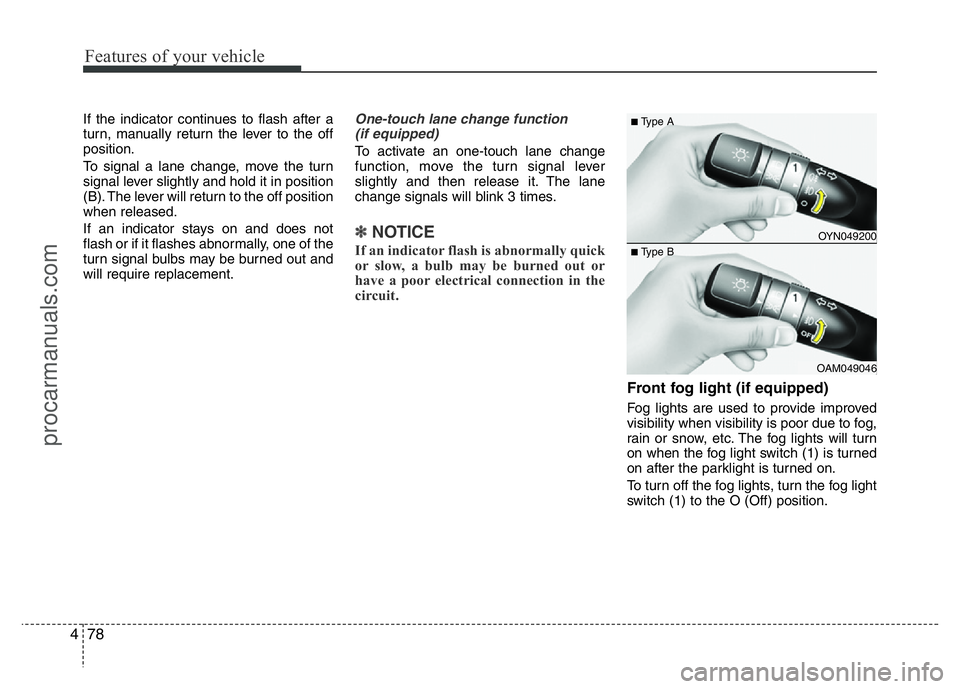 HYUNDAI VELOSTER 2011 Owners Manual Features of your vehicle
78 4
If the indicator continues to flash after a
turn, manually return the lever to the off
position.
To signal a lane change, move the turn
signal lever slightly and hold it HYUNDAI VELOSTER 2011 Owners Manual Features of your vehicle
78 4
If the indicator continues to flash after a
turn, manually return the lever to the off
position.
To signal a lane change, move the turn
signal lever slightly and hold it