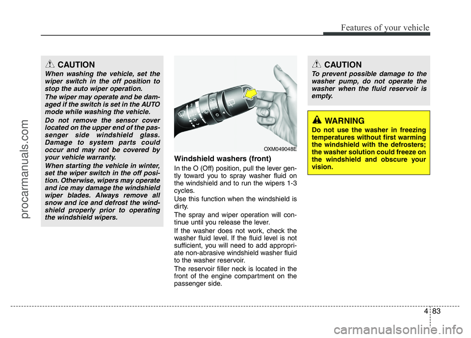 HYUNDAI VELOSTER 2011 Owners Manual 483
Features of your vehicle
Windshield washers (front)
In the O (Off) position, pull the lever gen-
tly toward you to spray washer fluid on
the windshield and to run the wipers 1-3
cycles.
Use this HYUNDAI VELOSTER 2011 Owners Manual 483
Features of your vehicle
Windshield washers (front)
In the O (Off) position, pull the lever gen-
tly toward you to spray washer fluid on
the windshield and to run the wipers 1-3
cycles.
Use this