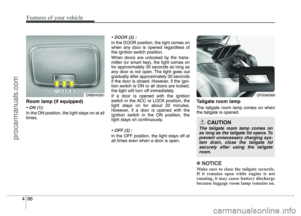 HYUNDAI VELOSTER 2011 Owners Manual Features of your vehicle
86 4
Room lamp (if equipped)
• ON (1):
In the ON position, the light stays on at all
times.
• DOOR (2) :
In the DOOR position, the light comes on
when any door is opened r HYUNDAI VELOSTER 2011 Owners Manual Features of your vehicle
86 4
Room lamp (if equipped)
• ON (1):
In the ON position, the light stays on at all
times.
• DOOR (2) :
In the DOOR position, the light comes on
when any door is opened r