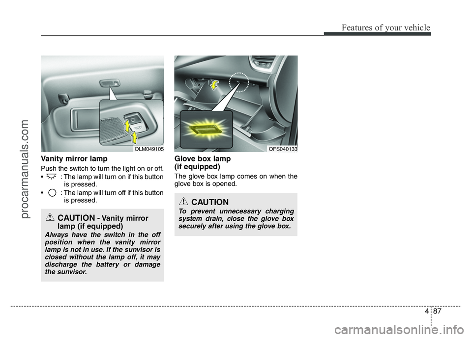 HYUNDAI VELOSTER 2011 Owners Manual 487
Features of your vehicle
Vanity mirror lamp
Push the switch to turn the light on or off.
• : The lamp will turn on if this button
is pressed.
• : The lamp will turn off if this button
is pre HYUNDAI VELOSTER 2011 Owners Manual 487
Features of your vehicle
Vanity mirror lamp
Push the switch to turn the light on or off.
• : The lamp will turn on if this button
is pressed.
• : The lamp will turn off if this button
is pre