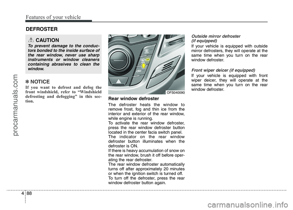 HYUNDAI VELOSTER 2011 Owners Manual Features of your vehicle
88 4
✽NOTICE
If you want to defrost and defog the
front windshield, refer to “Windshield
defrosting and defogging” in this sec-
tion.
Rear window defroster
The defrost HYUNDAI VELOSTER 2011 Owners Manual Features of your vehicle
88 4
✽NOTICE
If you want to defrost and defog the
front windshield, refer to “Windshield
defrosting and defogging” in this sec-
tion.
Rear window defroster
The defrost