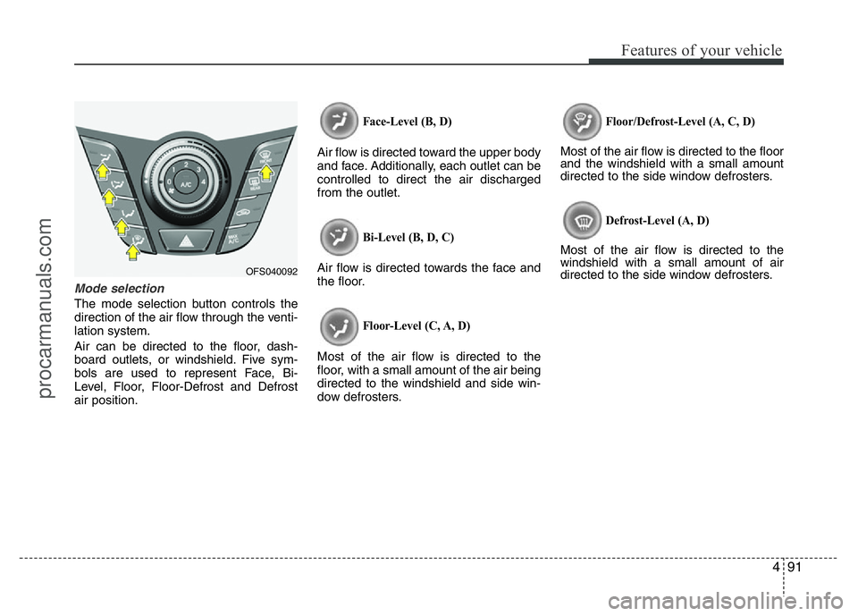 HYUNDAI VELOSTER 2011 Owners Manual 491
Features of your vehicle
Mode selection
The mode selection button controls the
direction of the air flow through the venti-
lation system.
Air can be directed to the floor, dash-
board outlets, or HYUNDAI VELOSTER 2011 Owners Manual 491
Features of your vehicle
Mode selection
The mode selection button controls the
direction of the air flow through the venti-
lation system.
Air can be directed to the floor, dash-
board outlets, or
