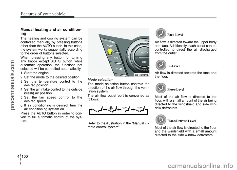 HYUNDAI VELOSTER 2011 Owners Manual Features of your vehicle
100 4
Manual heating and air condition-
ing
The heating and cooling system can be
controlled manually by pressing buttons
other than the AUTO button. In this case,
the system HYUNDAI VELOSTER 2011 Owners Manual Features of your vehicle
100 4
Manual heating and air condition-
ing
The heating and cooling system can be
controlled manually by pressing buttons
other than the AUTO button. In this case,
the system