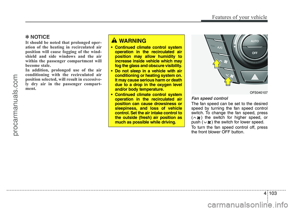 HYUNDAI VELOSTER 2011 Owners Manual 4103
Features of your vehicle
✽NOTICE
It should be noted that prolonged oper-
ation of the heating in recirculated air
position will cause fogging of the wind-
shield and side windows and the air
wi HYUNDAI VELOSTER 2011 Owners Manual 4103
Features of your vehicle
✽NOTICE
It should be noted that prolonged oper-
ation of the heating in recirculated air
position will cause fogging of the wind-
shield and side windows and the air
wi