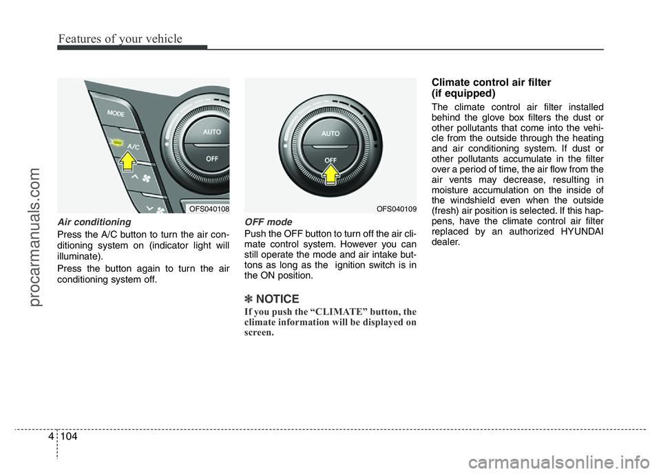 HYUNDAI VELOSTER 2011 Owners Manual Features of your vehicle
104 4
Air conditioning
Press the A/C button to turn the air con-
ditioning system on (indicator light will
illuminate).
Press the button again to turn the air
conditioning sys HYUNDAI VELOSTER 2011 Owners Manual Features of your vehicle
104 4
Air conditioning
Press the A/C button to turn the air con-
ditioning system on (indicator light will
illuminate).
Press the button again to turn the air
conditioning sys