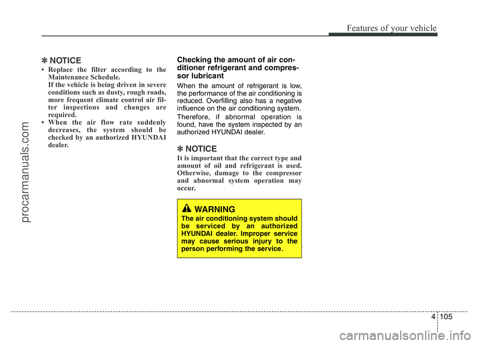 HYUNDAI VELOSTER 2011 Owners Manual 4105
Features of your vehicle
✽NOTICE
• Replace the filter according to the
Maintenance Schedule.
If the vehicle is being driven in severe
conditions such as dusty, rough roads,
more frequent clim HYUNDAI VELOSTER 2011 Owners Manual 4105
Features of your vehicle
✽NOTICE
• Replace the filter according to the
Maintenance Schedule.
If the vehicle is being driven in severe
conditions such as dusty, rough roads,
more frequent clim
