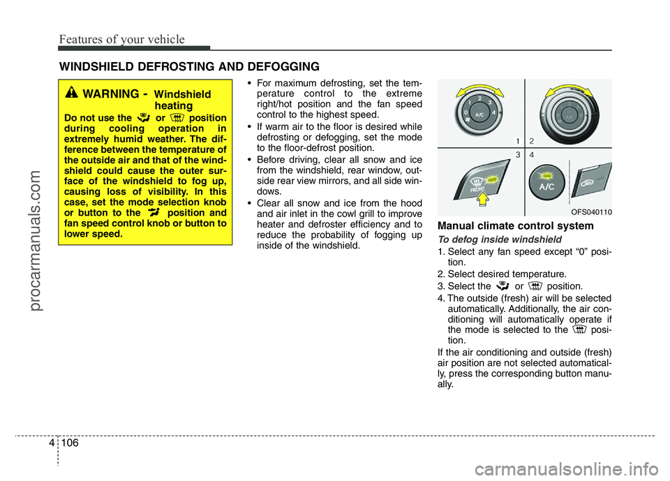 HYUNDAI VELOSTER 2011 Owners Manual Features of your vehicle
106 4
• For maximum defrosting, set the tem-
perature control to the extreme
right/hot position and the fan speed
control to the highest speed.
• If warm air to the floor HYUNDAI VELOSTER 2011 Owners Manual Features of your vehicle
106 4
• For maximum defrosting, set the tem-
perature control to the extreme
right/hot position and the fan speed
control to the highest speed.
• If warm air to the floor
