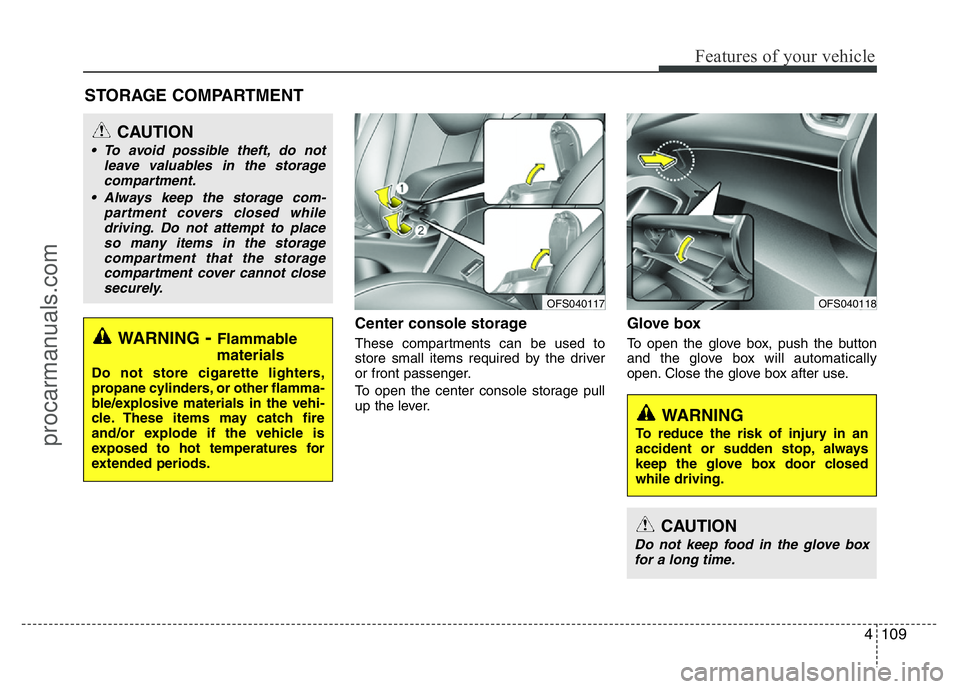 HYUNDAI VELOSTER 2011 Owners Manual 4109
Features of your vehicle
Center console storage
These compartments can be used to
store small items required by the driver
or front passenger.
To open the center console storage pull
up the leve HYUNDAI VELOSTER 2011 Owners Manual 4109
Features of your vehicle
Center console storage
These compartments can be used to
store small items required by the driver
or front passenger.
To open the center console storage pull
up the leve