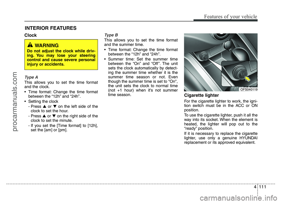 HYUNDAI VELOSTER 2011 Owners Manual 4111
Features of your vehicle
INTERIOR FEATURES
Clock
Type A
This allows you to set the time format
and the clock.
• Time format: Change the time format
between the “12h” and “24h”.
• Se HYUNDAI VELOSTER 2011 Owners Manual 4111
Features of your vehicle
INTERIOR FEATURES
Clock
Type A
This allows you to set the time format
and the clock.
• Time format: Change the time format
between the “12h” and “24h”.
• Se