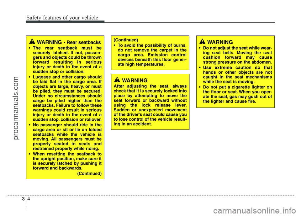 HYUNDAI VELOSTER 2011 User Guide Safety features of your vehicle
4 3
(Continued)
• To avoid the possibility of burns,
do not remove the carpet in the
cargo area. Emission control
devices beneath this floor gener-
ate high temperatu