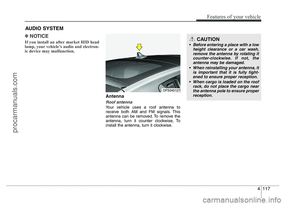 HYUNDAI VELOSTER 2011 Owners Manual 4117
Features of your vehicle
✽NOTICE
If you install an after market HID head
lamp, your vehicle’s audio and electron-
ic device may malfunction.
Antenna
Roof antenna
Your vehicle uses a roof ante HYUNDAI VELOSTER 2011 Owners Manual 4117
Features of your vehicle
✽NOTICE
If you install an after market HID head
lamp, your vehicle’s audio and electron-
ic device may malfunction.
Antenna
Roof antenna
Your vehicle uses a roof ante