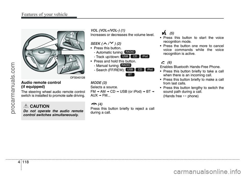 HYUNDAI VELOSTER 2011 Owners Manual Features of your vehicle
118 4
Audio remote control
(if equipped)
The steering wheel audio remote control
switch is installed to promote safe driving.
VOL (VOL+/VOL-) (1)
Increases or decreases the HYUNDAI VELOSTER 2011 Owners Manual Features of your vehicle
118 4
Audio remote control
(if equipped)
The steering wheel audio remote control
switch is installed to promote safe driving.
VOL (VOL+/VOL-) (1)
Increases or decreases the