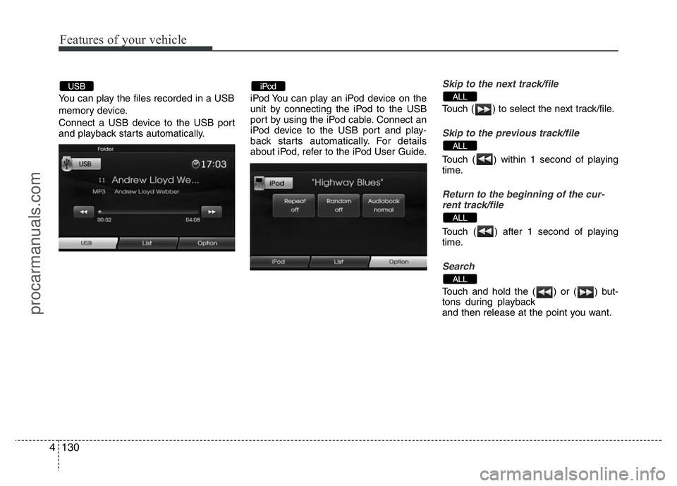 HYUNDAI VELOSTER 2011 Owners Manual Features of your vehicle
130 4
You can play the files recorded in a USB
memory device.
Connect a USB device to the USB port
and playback starts automatically.iPod You can play an iPod device on the
u HYUNDAI VELOSTER 2011 Owners Manual Features of your vehicle
130 4
You can play the files recorded in a USB
memory device.
Connect a USB device to the USB port
and playback starts automatically.iPod You can play an iPod device on the
u