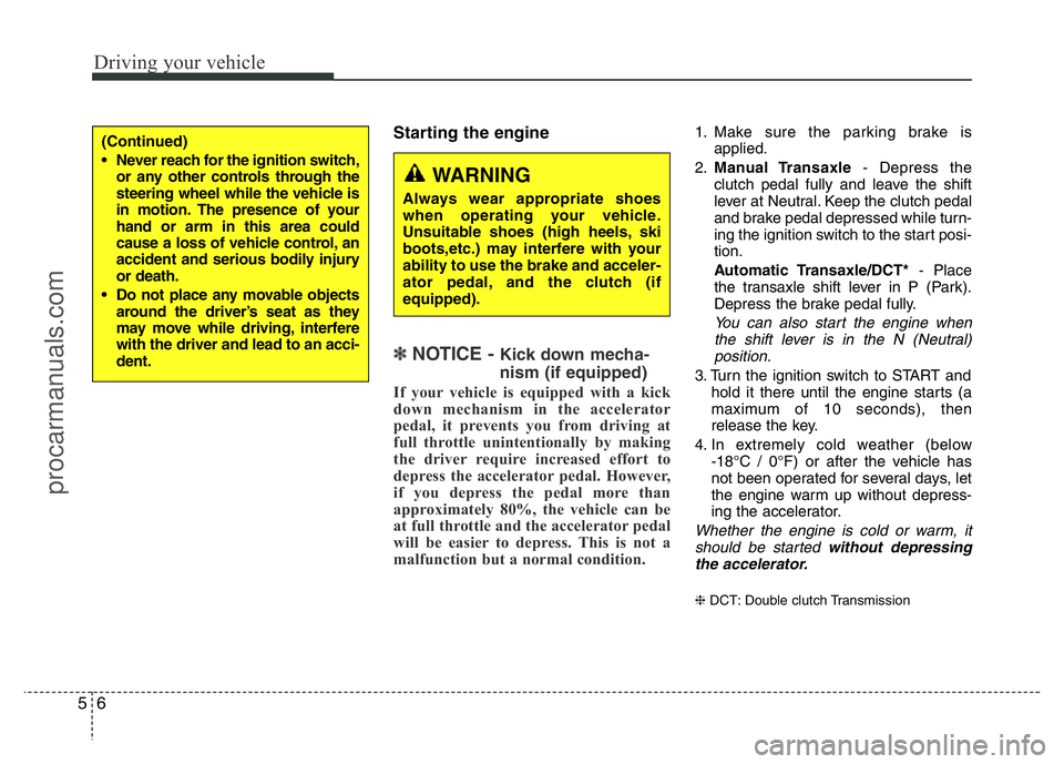 HYUNDAI VELOSTER 2011  Owners Manual Driving your vehicle
6 5
Starting the engine
✽ NOTICE - Kick down mecha-
nism (if equipped)
If your vehicle is equipped with a kick
down mechanism in the accelerator
pedal, it prevents you from driv