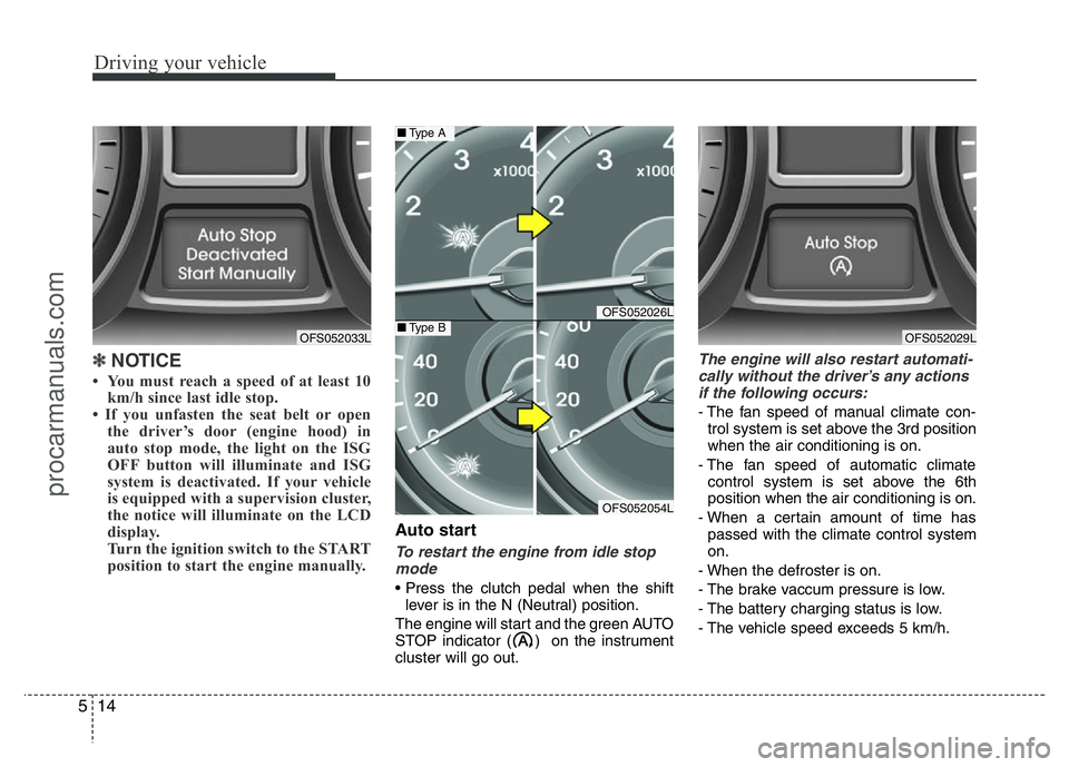 HYUNDAI VELOSTER 2011 Owners Manual Driving your vehicle
14 5
✽NOTICE
• You must reach a speed of at least 10
km/h since last idle stop.
• If you unfasten the seat belt or open
the driver’s door (engine hood) in
auto stop mode, HYUNDAI VELOSTER 2011 Owners Manual Driving your vehicle
14 5
✽NOTICE
• You must reach a speed of at least 10
km/h since last idle stop.
• If you unfasten the seat belt or open
the driver’s door (engine hood) in
auto stop mode,