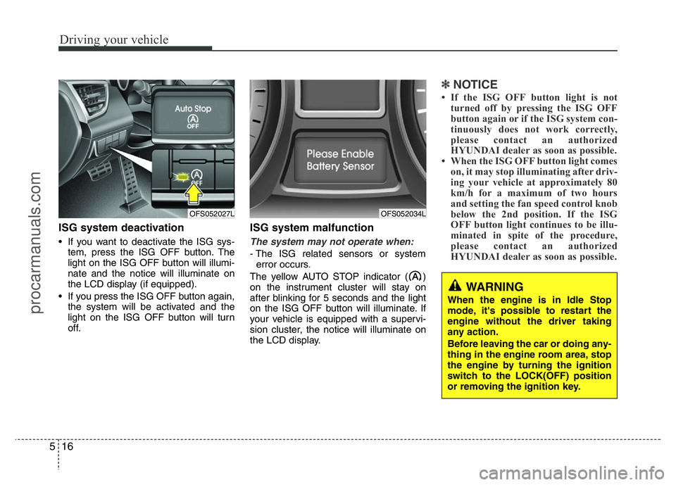 HYUNDAI VELOSTER 2011 Owners Manual Driving your vehicle
16 5
ISG system deactivation
• If you want to deactivate the ISG sys-
tem, press the ISG OFF button. The
light on the ISG OFF button will illumi-
nate and the notice will illumi HYUNDAI VELOSTER 2011 Owners Manual Driving your vehicle
16 5
ISG system deactivation
• If you want to deactivate the ISG sys-
tem, press the ISG OFF button. The
light on the ISG OFF button will illumi-
nate and the notice will illumi