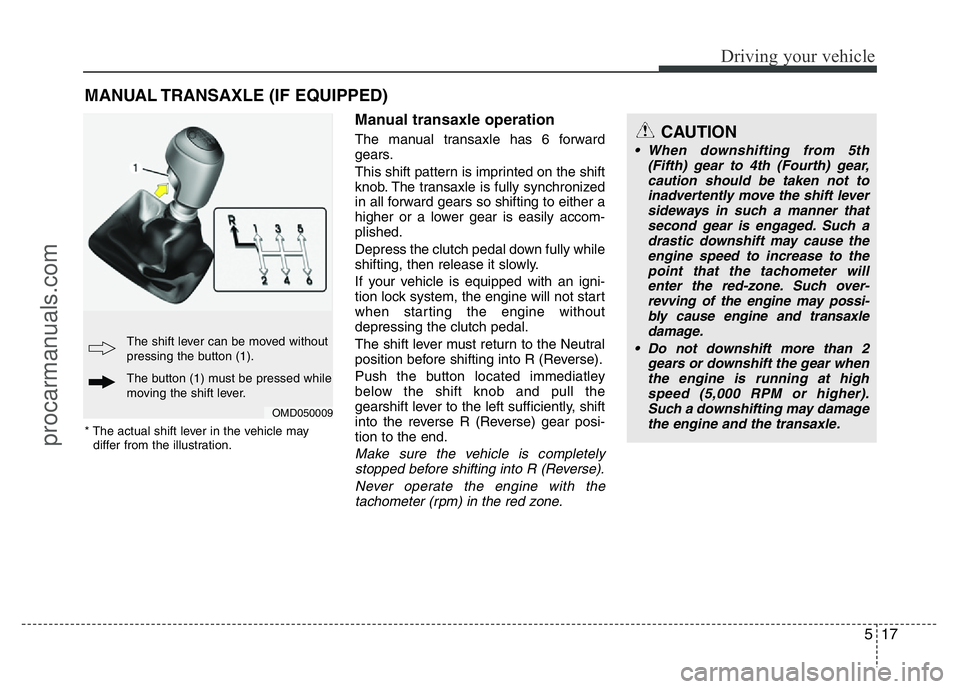 HYUNDAI VELOSTER 2011 Owners Manual 517
Driving your vehicle
Manual transaxle operation
The manual transaxle has 6 forward
gears.
This shift pattern is imprinted on the shift
knob. The transaxle is fully synchronized
in all forward gear HYUNDAI VELOSTER 2011 Owners Manual 517
Driving your vehicle
Manual transaxle operation
The manual transaxle has 6 forward
gears.
This shift pattern is imprinted on the shift
knob. The transaxle is fully synchronized
in all forward gear