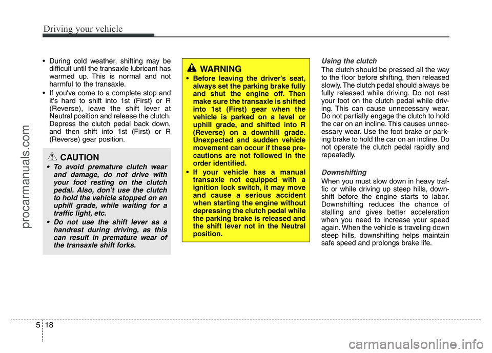 HYUNDAI VELOSTER 2011 Owners Manual Driving your vehicle
18 5
• During cold weather, shifting may be
difficult until the transaxle lubricant has
warmed up. This is normal and not
harmful to the transaxle.
• If you've come to a c HYUNDAI VELOSTER 2011 Owners Manual Driving your vehicle
18 5
• During cold weather, shifting may be
difficult until the transaxle lubricant has
warmed up. This is normal and not
harmful to the transaxle.
• If you've come to a c