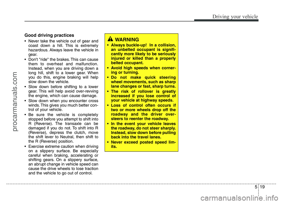 HYUNDAI VELOSTER 2011 Owners Manual 519
Driving your vehicle
Good driving practices
• Never take the vehicle out of gear and
coast down a hill. This is extremely
hazardous. Always leave the vehicle in
gear.
• Don't "ride" HYUNDAI VELOSTER 2011 Owners Manual 519
Driving your vehicle
Good driving practices
• Never take the vehicle out of gear and
coast down a hill. This is extremely
hazardous. Always leave the vehicle in
gear.
• Don't "ride"