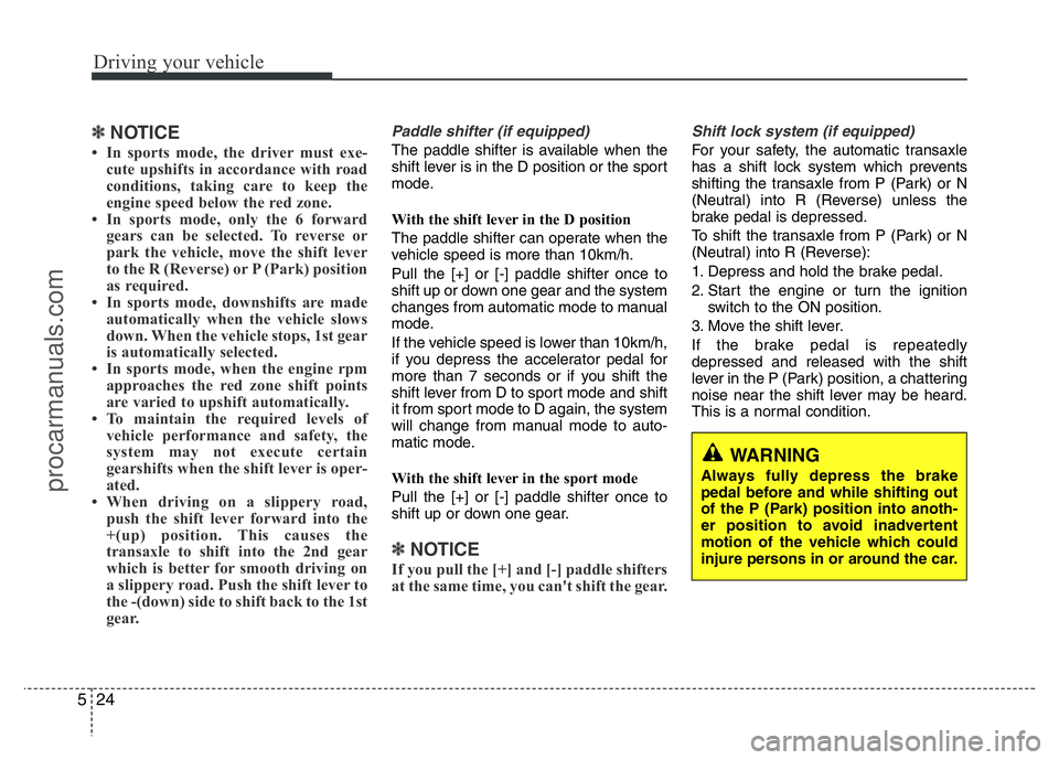HYUNDAI VELOSTER 2011 Owners Manual Driving your vehicle
24 5
✽NOTICE
• In sports mode, the driver must exe-
cute upshifts in accordance with road
conditions, taking care to keep the
engine speed below the red zone.
• In sports mo HYUNDAI VELOSTER 2011 Owners Manual Driving your vehicle
24 5
✽NOTICE
• In sports mode, the driver must exe-
cute upshifts in accordance with road
conditions, taking care to keep the
engine speed below the red zone.
• In sports mo