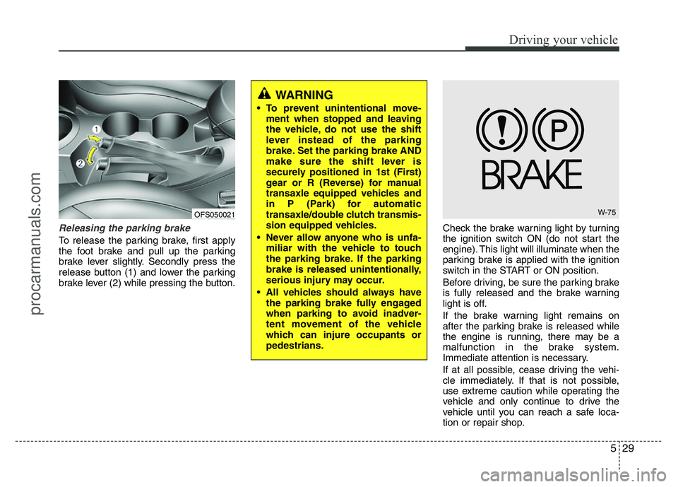 HYUNDAI VELOSTER 2011 Owners Manual 529
Driving your vehicle
Releasing the parking brake
To release the parking brake, first apply
the foot brake and pull up the parking
brake lever slightly. Secondly press the
release button (1) and lo HYUNDAI VELOSTER 2011 Owners Manual 529
Driving your vehicle
Releasing the parking brake
To release the parking brake, first apply
the foot brake and pull up the parking
brake lever slightly. Secondly press the
release button (1) and lo