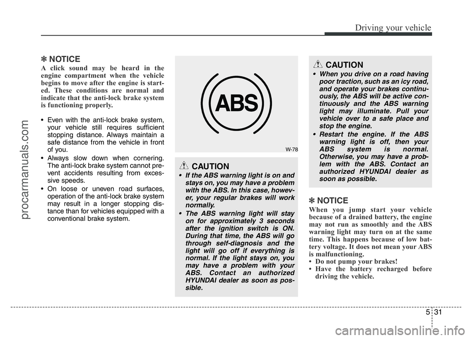 HYUNDAI VELOSTER 2011 Owners Manual 531
Driving your vehicle
✽NOTICE
A click sound may be heard in the
engine compartment when the vehicle
begins to move after the engine is start-
ed. These conditions are normal and
indicate that the HYUNDAI VELOSTER 2011 Owners Manual 531
Driving your vehicle
✽NOTICE
A click sound may be heard in the
engine compartment when the vehicle
begins to move after the engine is start-
ed. These conditions are normal and
indicate that the