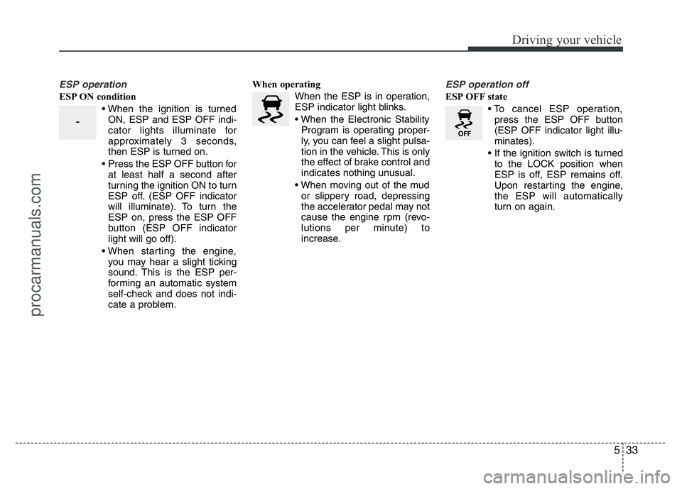 HYUNDAI VELOSTER 2011 Owners Manual 533
Driving your vehicle
ESP operation
ESP ON condition
• When the ignition is turned
ON, ESP and ESP OFF indi-
cator lights illuminate for
approximately 3 seconds,
then ESP is turned on.
• Press HYUNDAI VELOSTER 2011 Owners Manual 533
Driving your vehicle
ESP operation
ESP ON condition
• When the ignition is turned
ON, ESP and ESP OFF indi-
cator lights illuminate for
approximately 3 seconds,
then ESP is turned on.
• Press