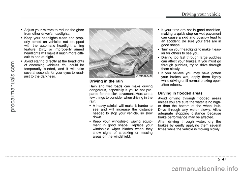 HYUNDAI VELOSTER 2011 Owners Manual 547
Driving your vehicle
• Adjust your mirrors to reduce the glare
from other driver's headlights.
• Keep your headlights clean and prop-
erly aimed on vehicles not equipped
with the automatic HYUNDAI VELOSTER 2011 Owners Manual 547
Driving your vehicle
• Adjust your mirrors to reduce the glare
from other driver's headlights.
• Keep your headlights clean and prop-
erly aimed on vehicles not equipped
with the automatic