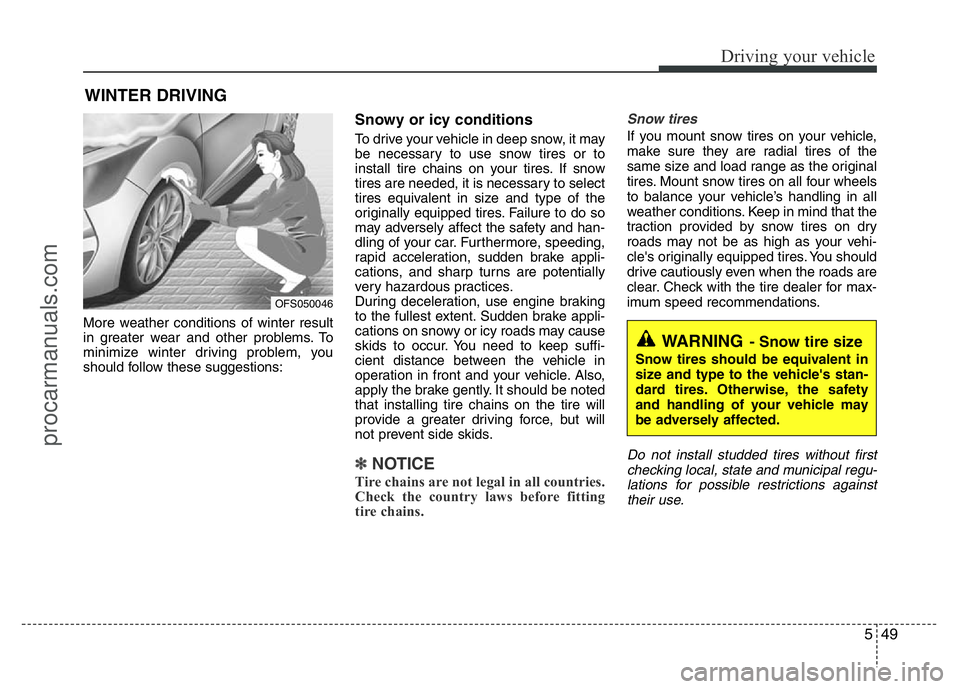 HYUNDAI VELOSTER 2011 Owners Manual 549
Driving your vehicle
More weather conditions of winter result
in greater wear and other problems. To
minimize winter driving problem, you
should follow these suggestions:
Snowy or icy conditions
T HYUNDAI VELOSTER 2011 Owners Manual 549
Driving your vehicle
More weather conditions of winter result
in greater wear and other problems. To
minimize winter driving problem, you
should follow these suggestions:
Snowy or icy conditions
T