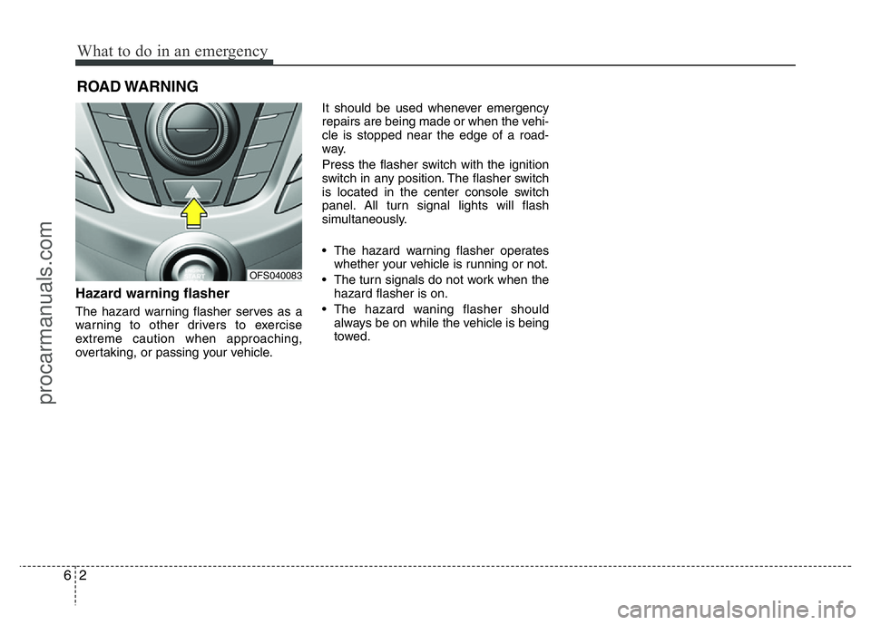 HYUNDAI VELOSTER 2011 Owners Manual What to do in an emergency
2 6
ROAD WARNING
Hazard warning flasher
The hazard warning flasher serves as a
warning to other drivers to exercise
extreme caution when approaching,
overtaking, or passi HYUNDAI VELOSTER 2011 Owners Manual What to do in an emergency
2 6
ROAD WARNING
Hazard warning flasher
The hazard warning flasher serves as a
warning to other drivers to exercise
extreme caution when approaching,
overtaking, or passi