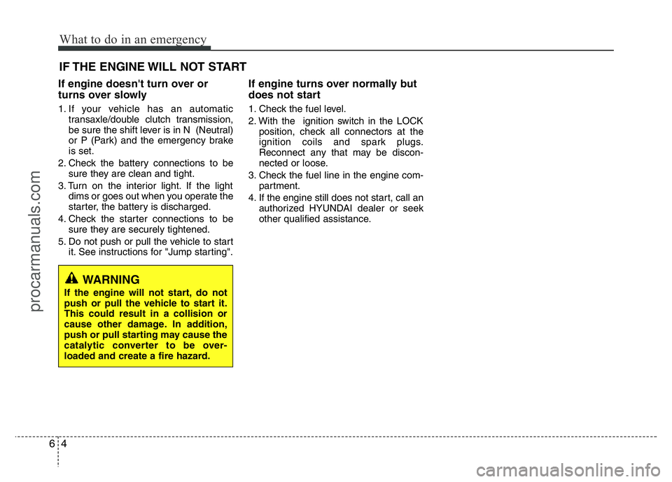 HYUNDAI VELOSTER 2011  Owners Manual What to do in an emergency
4 6
IF THE ENGINE WILL NOT START
If engine doesn't turn over or
turns over slowly
1. If your vehicle has an automatic
transaxle/double clutch transmission,
be sure the s