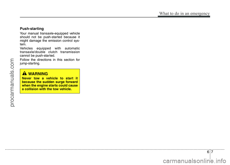 HYUNDAI VELOSTER 2011 Owners Manual 67
What to do in an emergency
Push-starting
Your manual transaxle-equipped vehicle
should not be push-started because it
might damage the emission control sys-
tem.
Vehicles equipped with automatic
HYUNDAI VELOSTER 2011 Owners Manual 67
What to do in an emergency
Push-starting
Your manual transaxle-equipped vehicle
should not be push-started because it
might damage the emission control sys-
tem.
Vehicles equipped with automatic