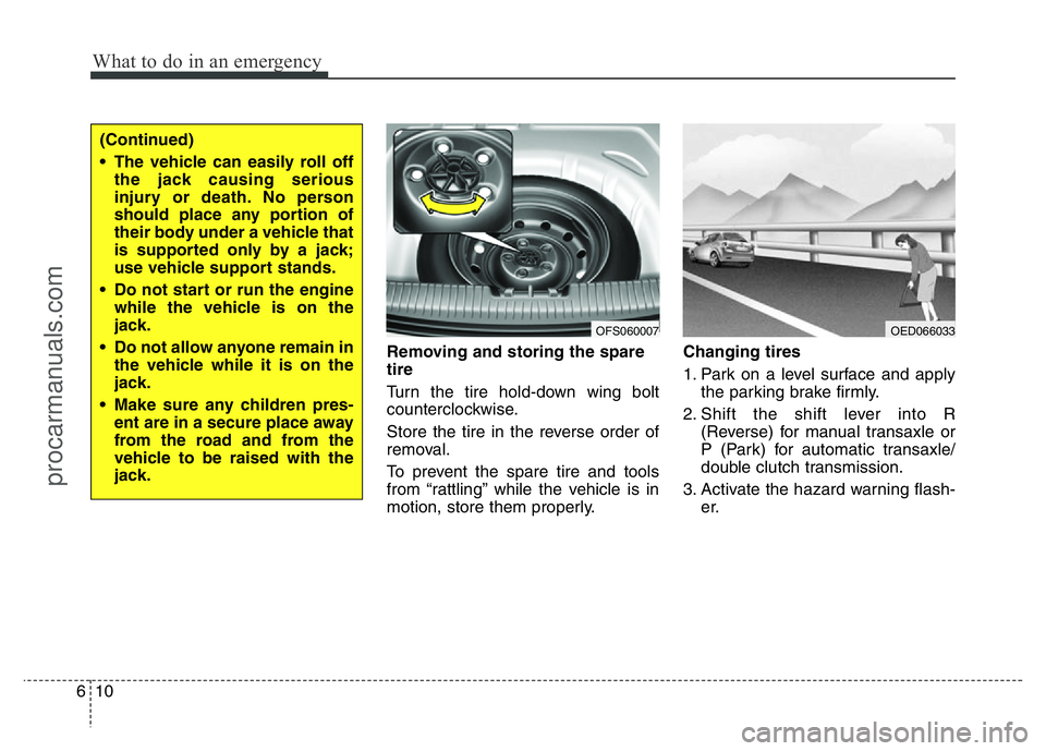 HYUNDAI VELOSTER 2011 Owners Manual What to do in an emergency
10 6
Removing and storing the spare
tire
Turn the tire hold-down wing bolt
counterclockwise.
Store the tire in the reverse order of
removal.
To prevent the spare tire and HYUNDAI VELOSTER 2011 Owners Manual What to do in an emergency
10 6
Removing and storing the spare
tire
Turn the tire hold-down wing bolt
counterclockwise.
Store the tire in the reverse order of
removal.
To prevent the spare tire and