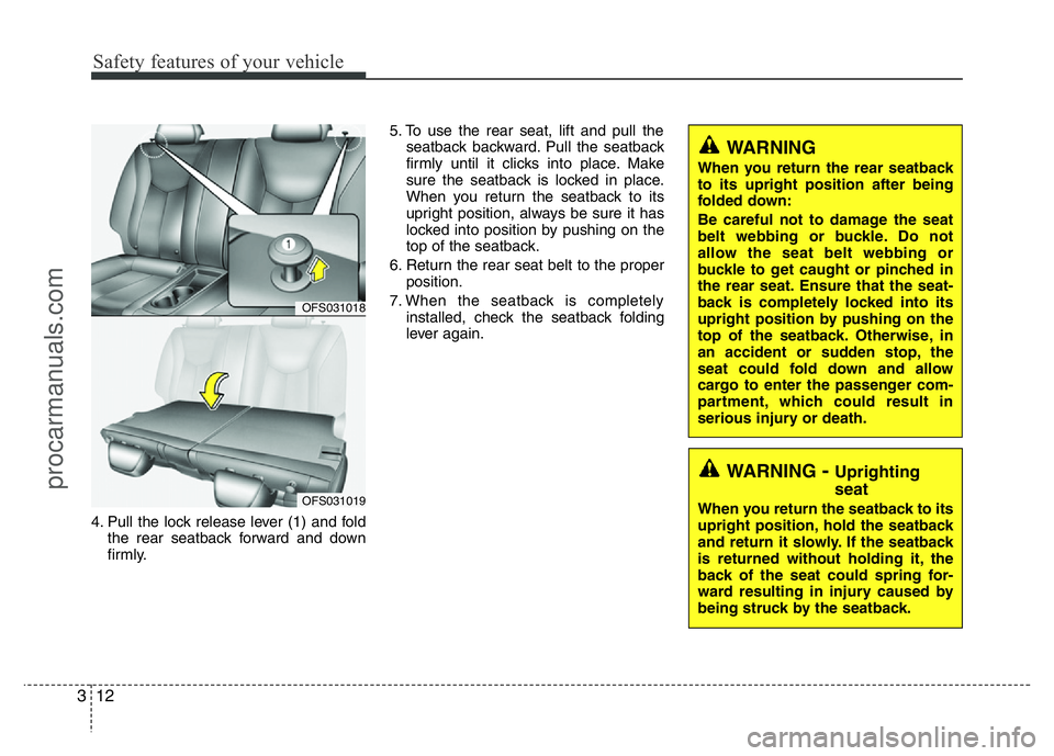 HYUNDAI VELOSTER 2011 Owners Manual Safety features of your vehicle
12 3
4. Pull the lock release lever (1) and fold
the rear seatback forward and down
firmly.5. To use the rear seat, lift and pull the
seatback backward. Pull the seatba