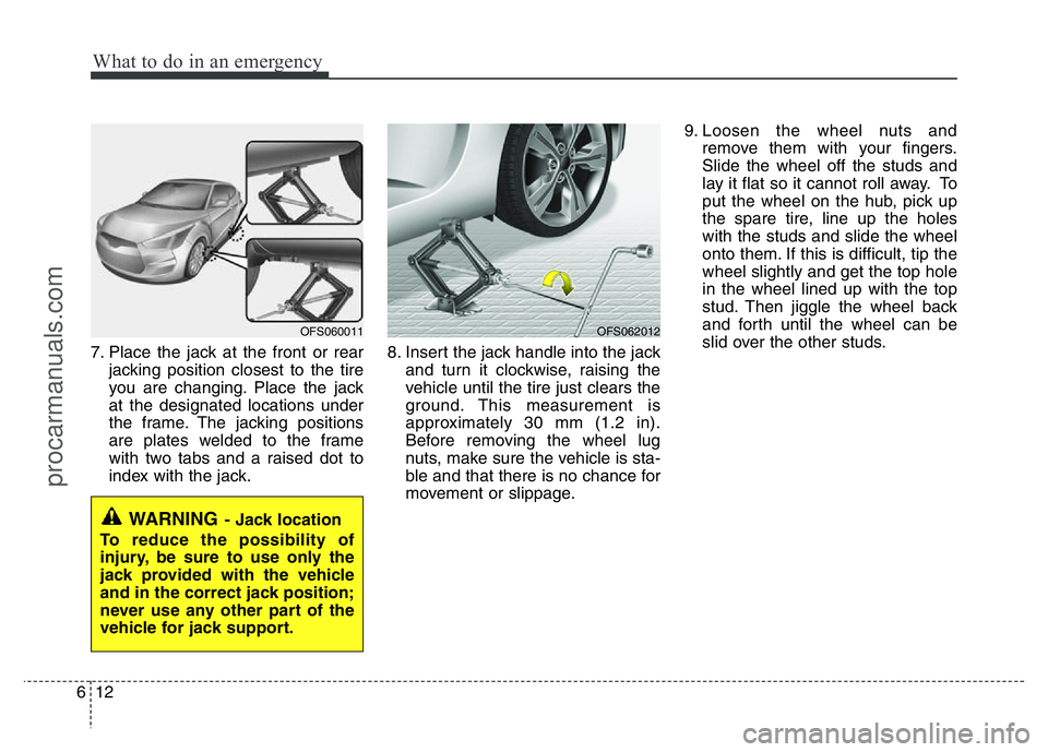 HYUNDAI VELOSTER 2011 Owners Manual What to do in an emergency
12 6
7. Place the jack at the front or rear
jacking position closest to the tire
you are changing. Place the jack
at the designated locations under
the frame. The jacking po HYUNDAI VELOSTER 2011 Owners Manual What to do in an emergency
12 6
7. Place the jack at the front or rear
jacking position closest to the tire
you are changing. Place the jack
at the designated locations under
the frame. The jacking po