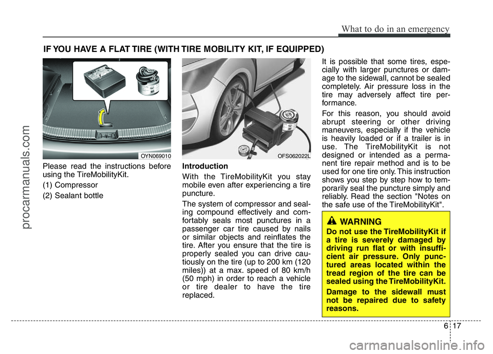HYUNDAI VELOSTER 2011 Owners Manual 617
What to do in an emergency
IF YOU HAVE A FLAT TIRE (WITH TIRE MOBILITY KIT, IF EQUIPPED)
Please read the instructions before
using the TireMobilityKit.
(1) Compressor
(2) Sealant bottleIntroductio HYUNDAI VELOSTER 2011 Owners Manual 617
What to do in an emergency
IF YOU HAVE A FLAT TIRE (WITH TIRE MOBILITY KIT, IF EQUIPPED)
Please read the instructions before
using the TireMobilityKit.
(1) Compressor
(2) Sealant bottleIntroductio