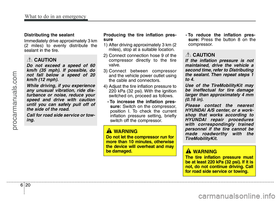 HYUNDAI VELOSTER 2011 Owners Manual What to do in an emergency
20 6
Distributing the sealant
Immediately drive approximately 3 km
(2 miles) to evenly distribute the
sealant in the tire.Producing the tire inflation pres-
sure
1) After d HYUNDAI VELOSTER 2011 Owners Manual What to do in an emergency
20 6
Distributing the sealant
Immediately drive approximately 3 km
(2 miles) to evenly distribute the
sealant in the tire.Producing the tire inflation pres-
sure
1) After d
