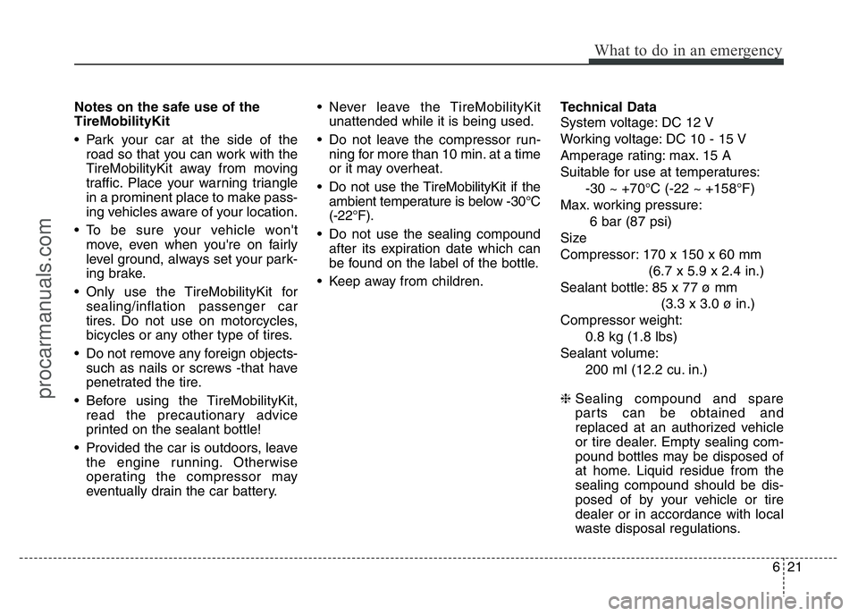 HYUNDAI VELOSTER 2011 Owners Manual 621
What to do in an emergency
Notes on the safe use of the
TireMobilityKit
• Park your car at the side of the
road so that you can work with the
TireMobilityKit away from moving
traffic. Place your HYUNDAI VELOSTER 2011 Owners Manual 621
What to do in an emergency
Notes on the safe use of the
TireMobilityKit
• Park your car at the side of the
road so that you can work with the
TireMobilityKit away from moving
traffic. Place your