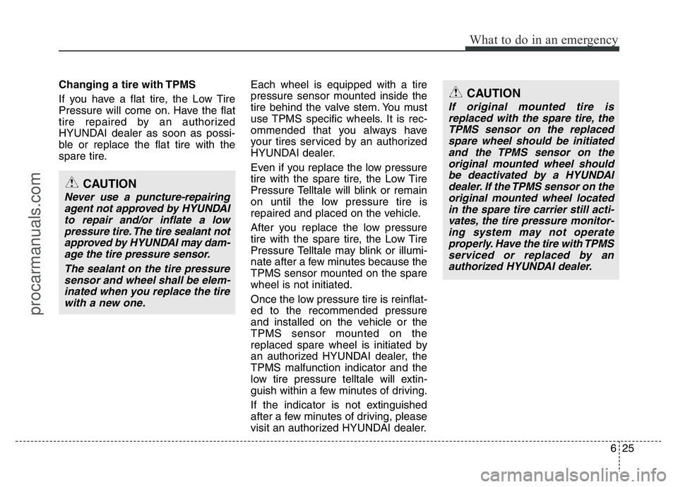 HYUNDAI VELOSTER 2011 Owners Manual 625
What to do in an emergency
Changing a tire with TPMS
If you have a flat tire, the Low Tire
Pressure will come on. Have the flat
tire repaired by an authorized
HYUNDAI dealer as soon as possi-
ble HYUNDAI VELOSTER 2011 Owners Manual 625
What to do in an emergency
Changing a tire with TPMS
If you have a flat tire, the Low Tire
Pressure will come on. Have the flat
tire repaired by an authorized
HYUNDAI dealer as soon as possi-
ble