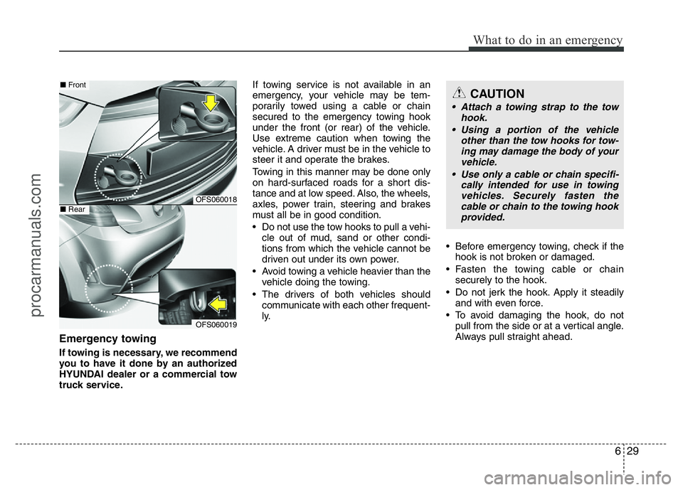 HYUNDAI VELOSTER 2011 Owners Manual 629
What to do in an emergency
Emergency towing
If towing is necessary, we recommend
you to have it done by an authorized
HYUNDAI dealer or a commercial tow
truck service.If towing service is not avai HYUNDAI VELOSTER 2011 Owners Manual 629
What to do in an emergency
Emergency towing
If towing is necessary, we recommend
you to have it done by an authorized
HYUNDAI dealer or a commercial tow
truck service.If towing service is not avai