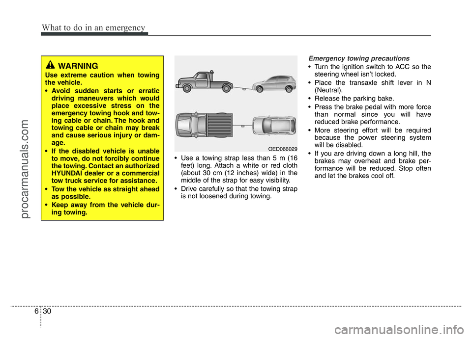 HYUNDAI VELOSTER 2011 Owners Manual What to do in an emergency
30 6
• Use a towing strap less than 5 m (16
feet) long. Attach a white or red cloth
(about 30 cm (12 inches) wide) in the
middle of the strap for easy visibility.
• Driv HYUNDAI VELOSTER 2011 Owners Manual What to do in an emergency
30 6
• Use a towing strap less than 5 m (16
feet) long. Attach a white or red cloth
(about 30 cm (12 inches) wide) in the
middle of the strap for easy visibility.
• Driv