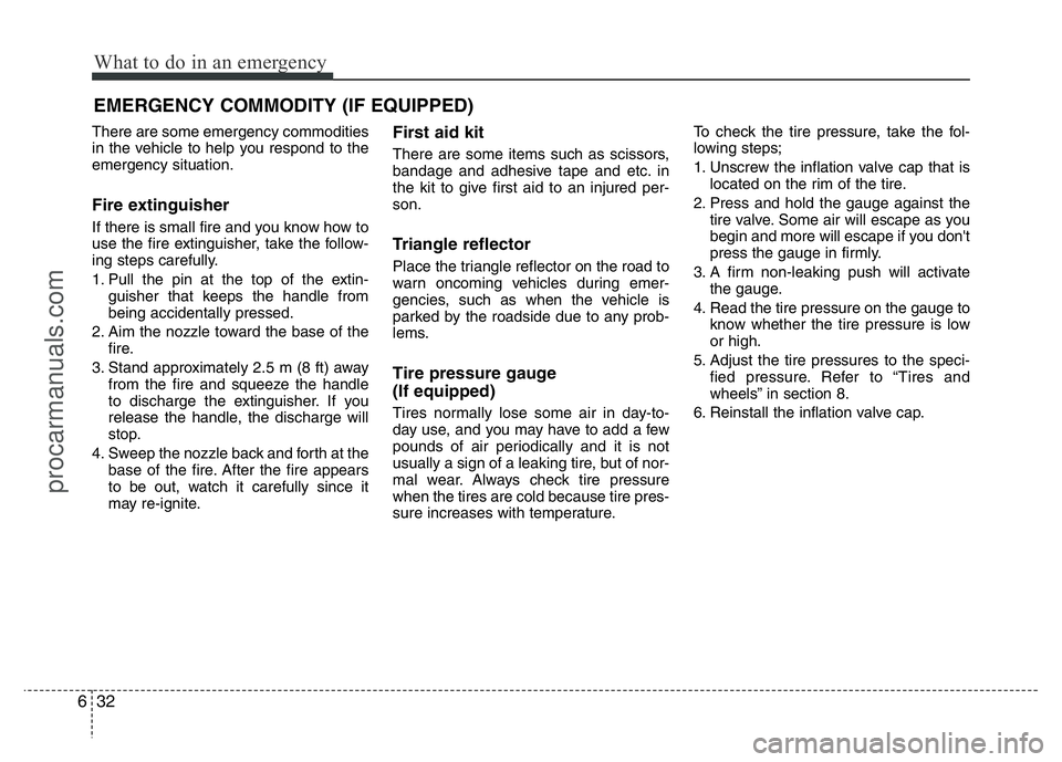 HYUNDAI VELOSTER 2011 Owners Manual What to do in an emergency
32 6
EMERGENCY COMMODITY (IF EQUIPPED)
There are some emergency commodities
in the vehicle to help you respond to the
emergency situation.
Fire extinguisher
If there is sma HYUNDAI VELOSTER 2011 Owners Manual What to do in an emergency
32 6
EMERGENCY COMMODITY (IF EQUIPPED)
There are some emergency commodities
in the vehicle to help you respond to the
emergency situation.
Fire extinguisher
If there is sma