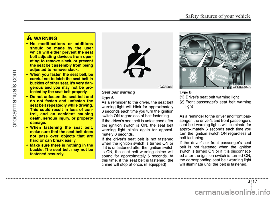 HYUNDAI VELOSTER 2011 Owners Guide 317
Safety features of your vehicle
Seat belt warning
Ty p e A
As a reminder to the driver, the seat belt
warning light will blink for approximately
6 seconds each time you turn the ignition
switch O HYUNDAI VELOSTER 2011 Owners Guide 317
Safety features of your vehicle
Seat belt warning
Ty p e A
As a reminder to the driver, the seat belt
warning light will blink for approximately
6 seconds each time you turn the ignition
switch O